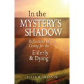 In the Mystery's Shadow: Reflections on Caring for the Elderly and Dying - Paperback