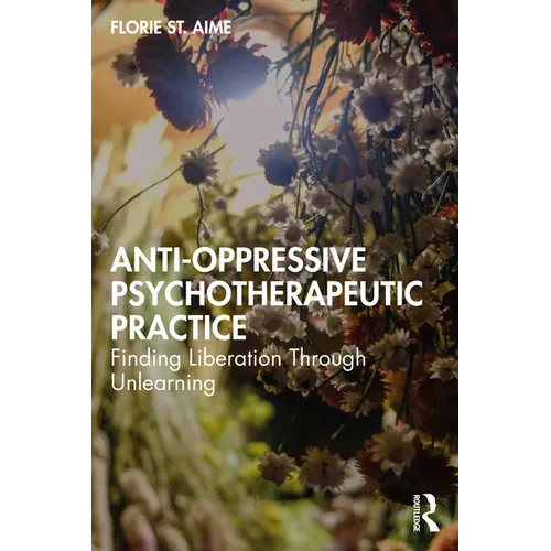 Anti-Oppressive Psychotherapeutic Practice: Finding Liberation Through Unlearning - Paperback