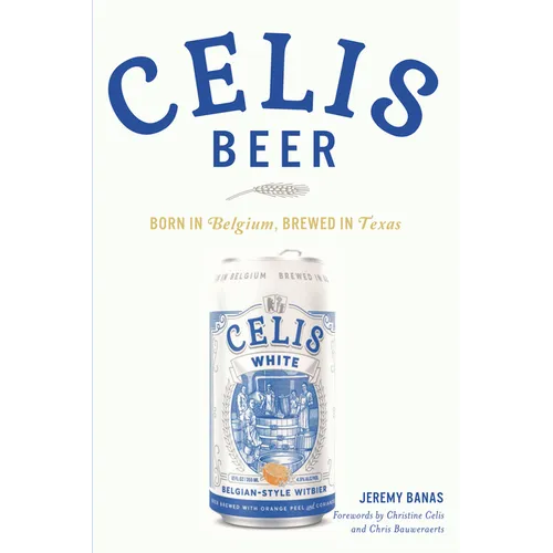 Celis Beer: Born in Belgium, Brewed in Texas - Paperback