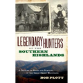 Legendary Hunters of the Southern Highlands: A Century of Sport and Survival in the Great Smoky Mountains
