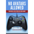 No Avatars Allowed: Theological Reflections on Video Games - Paperback