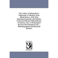The Century of independence: Embracing A Collection, From official Sources, of the Most Important Documents and Statistics Connected With the Politica