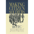 Making Citizen-Soldiers: Rotc and the Ideology of American Military Service