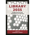 Library 2035: Imagining the Next Generation of Libraries - Hardcover