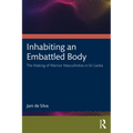 Inhabiting an Embattled Body: The Making of Warrior Masculinities in Sri Lanka