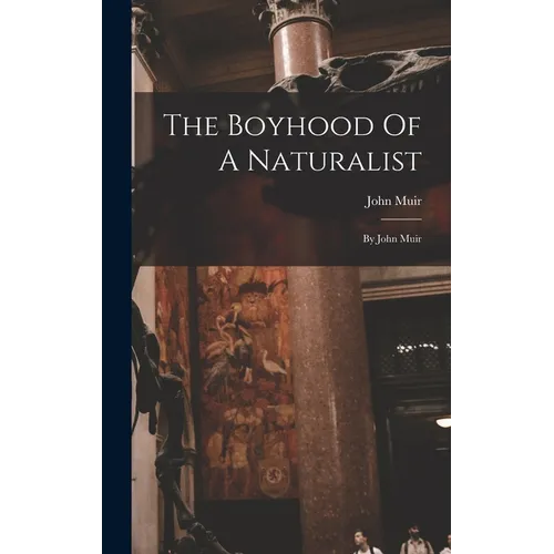 The Boyhood Of A Naturalist: By John Muir