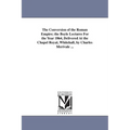 The Conversion of the Roman Empire; the Boyle Lectures For the Year 1864, Delivered At the Chapel Royal, Whitehall, by Charles Merivale ...
