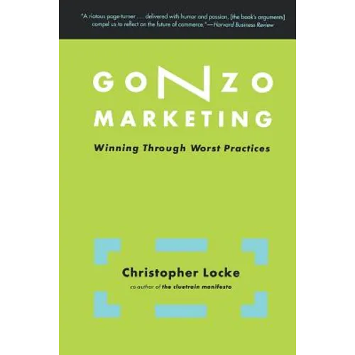 Gonzo Marketing: Winning Through Worst Practices - Paperback