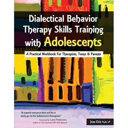 Dialectical Behavior Therapy Skills Training with Adolescents: A Practical Workbook for Therapists, Teens & Parents - Paperback