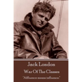 Jack London - War Of The Classes: "Affluence means influence." - Paperback