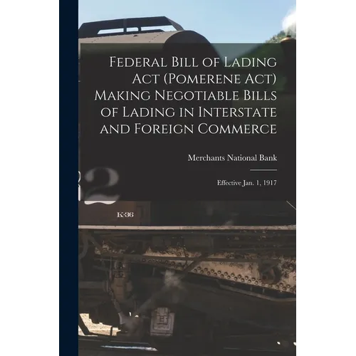 Federal Bill of Lading Act (Pomerene Act) Making Negotiable Bills of Lading in Interstate and Foreign Commerce: Effective Jan. 1, 1917