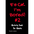 F*ck I'm Bored! #2 Activity Book for Adults - Paperback
