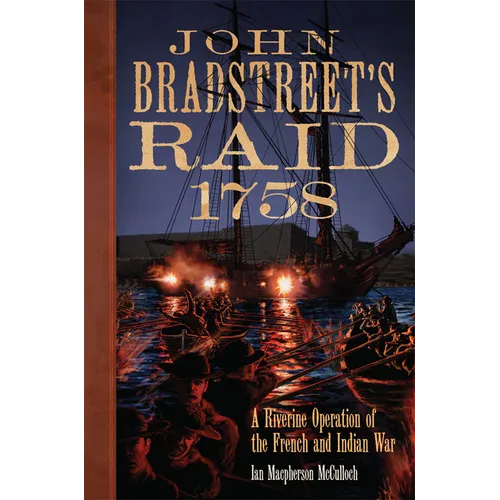 John Bradstreet's Raid, 1758: A Riverine Operation of the French and Indian War Volume 74 - Paperback