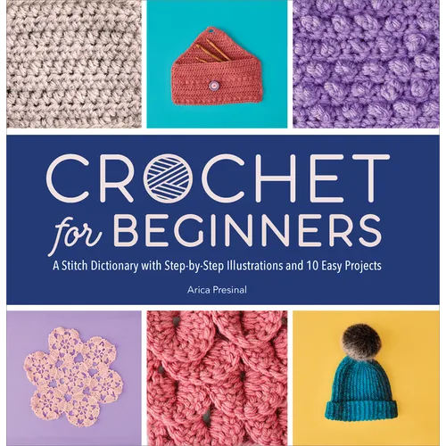 Crochet for Beginners: A Stitch Dictionary with Step-By-Step Illustrations and 10 Easy Projects - Paperback