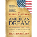 The Hidden History of the American Dream: The Demise of the Middle Class--And How to Rescue Our Future