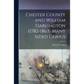 Chester County and William Darlington (1782-1863) Many Sided Genius