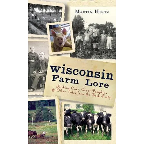 Wisconsin Farm Lore: Kicking Cows, Giant Pumpkins & Other Tales from the Back Forty
