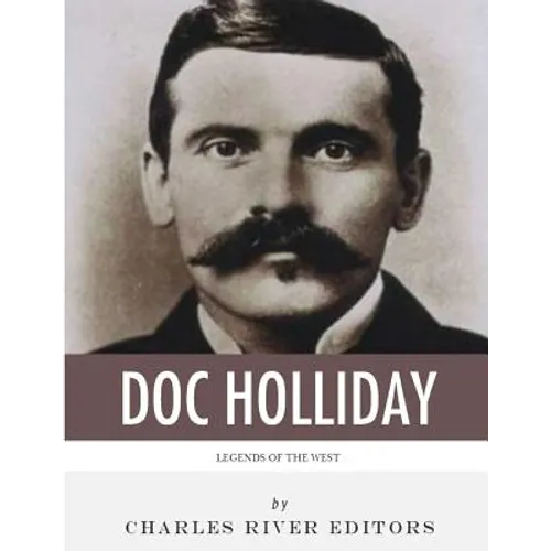 Legends of the West: The Life and Legacy of Doc Holliday