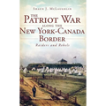 The Patriot War Along the New York-Canada Border: Raiders and Rebels