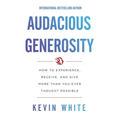 Audacious Generosity: How to Experience, Receive, and Give More Than You Ever Thought Possible - Paperback