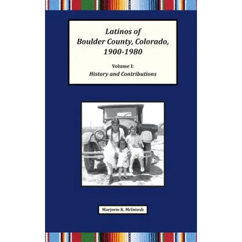 Latinos of Boulder County, Colorado, 1900-1980: Volume One: History and Contributions