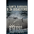 The Santa Barbara B-24 Disasters: A Chain of Tragedies Across Air, Land & Sea