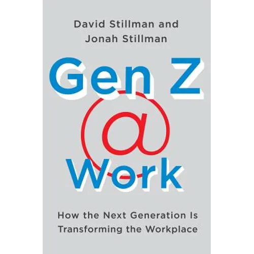 Gen Z @ Work: How the Next Generation Is Transforming the Workplace - Hardcover