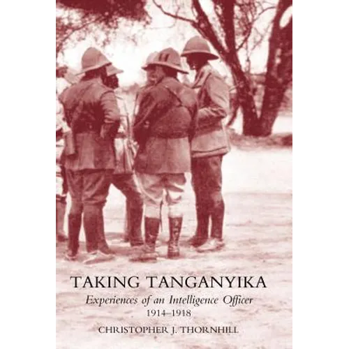 Taking Tanganyika: Experiences of an Intelligence Officer 1914-1918