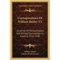 Correspondence Of William Shirley V2: Governor Of Massachusetts And Military Commander In America 1731-1760