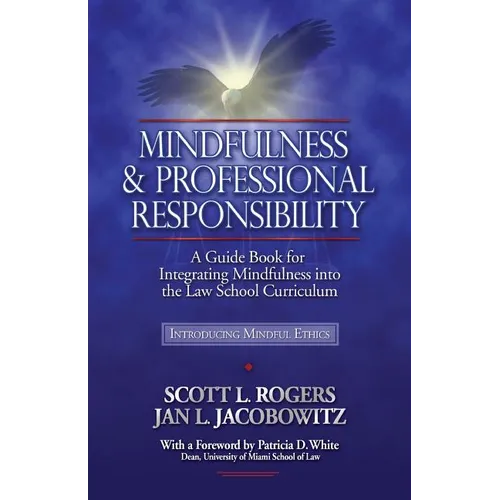 Mindfulness and Professional Responsibility: A Guide Book for Integrating Mindfulness into the Law School Curriculum