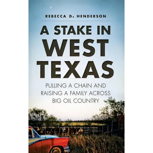 A Stake in West Texas: Pulling a Chain and Raising a Family Across Big Oil Country