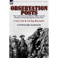 Observation Posts: The Letters of an Artillery Officer on the Western Front During the Great War-Carry on and Living Bayonets