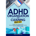 ADHD Organization and Cleaning Made Easy: Simplify Tasks, Manage Anxiety, Harness Hyperfocus, and Elevate Executive Function in Less than 10 Minutes a - Paperback