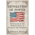Devolution of Power: Rolling Back the Federal State to Preserve the Republic - Paperback