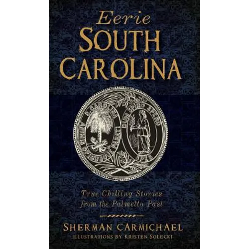 Eerie South Carolina: True Chilling Stories from the Palmetto Past