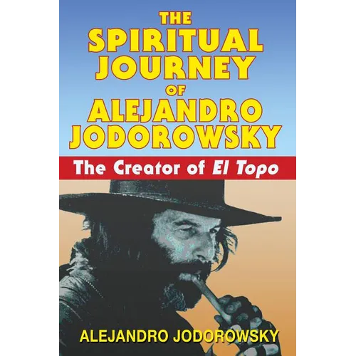 The Spiritual Journey of Alejandro Jodorowsky: The Creator of El Topo - Paperback