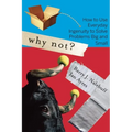 Why Not?: How to Use Everyday Ingenuity to Solve Problems Big and Small - Paperback