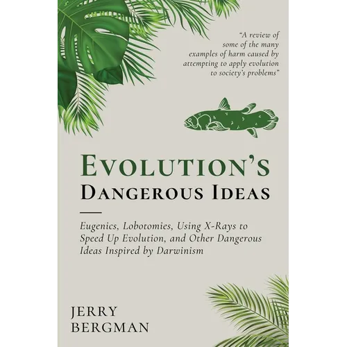 Evolution's Dangerous Ideas: Eugenics, Lobotomies, Using X-Rays to Speed Up Evolution, and Other Dangerous Ideas Inspired by Darwinism - Paperback