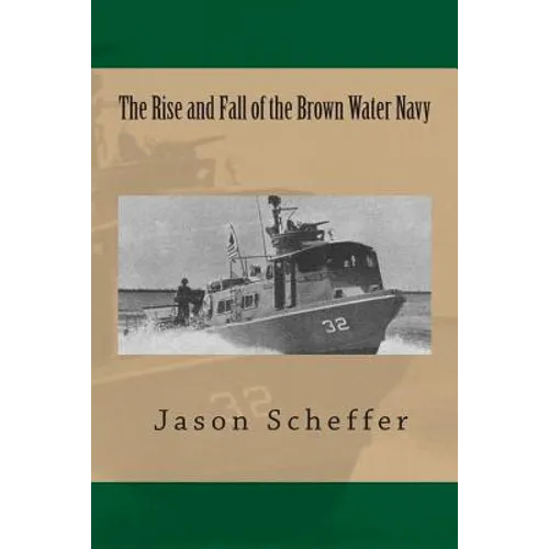 The Rise and Fall of the Brown Water Navy: Changes in US Navy Riverine Warfare Capabilities
