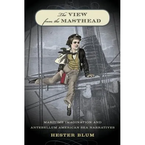 The View from the Masthead: Maritime Imagination and Antebellum American Sea Narratives