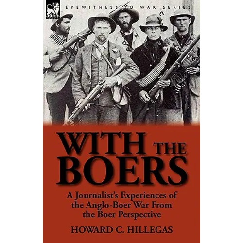 With the Boers: A Journalist's Experiences of the Anglo-Boer War from the Boer Perspective