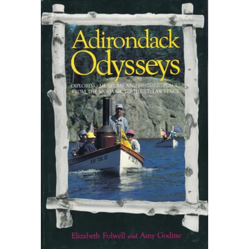 Adirondack Odysseys: Exploring Museums and Historic Places from the Mohaw to the St. Lawrence