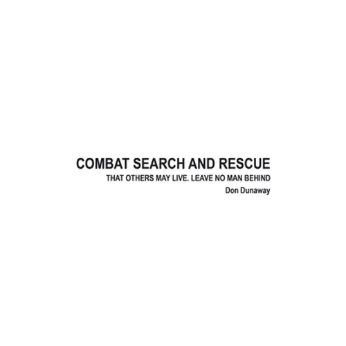 Combat Search and Rescue: That Others May Live. Leave No Man Behind