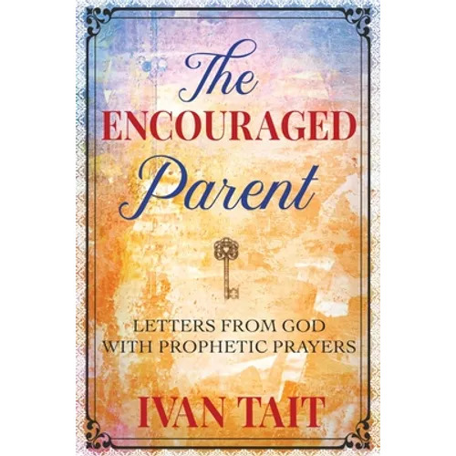 The Encouraged Parent: Letters from God with Prophetic Prayers - Paperback