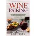 Wine Pairing: The basic knowledge needed to feel confident pairing food and wine - Paperback