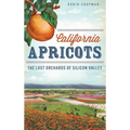 California Apricots: The Lost Orchards of Silicon Valley