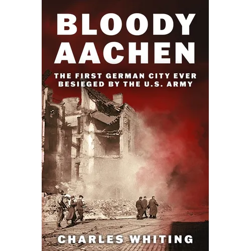 Bloody Aachen: The First German City Ever Besieged by the U.S. Army - Paperback