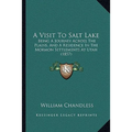 A Visit To Salt Lake: Being A Journey Across The Plains, And A Residence In The Mormon Settlements At Utah (1857)