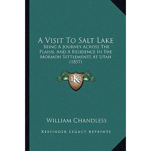 A Visit To Salt Lake: Being A Journey Across The Plains, And A Residence In The Mormon Settlements At Utah (1857)