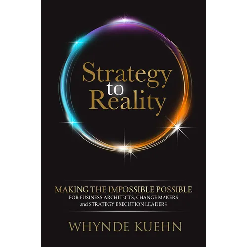 Strategy to Reality: Making the Impossible Possible for Business Architects, Change Makers and Strategy Execution Leaders - Paperback